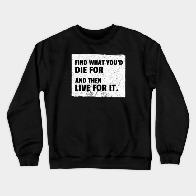 Find What You'd Die For And Then Live For It Crewneck Sweatshirt by REG