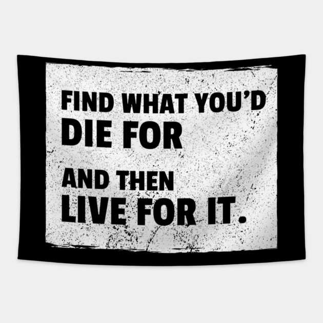 Find What You'd Die For And Then Live For It Tapestry by REG