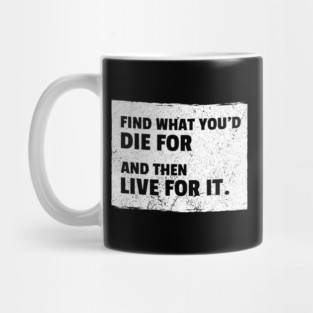 Find What You'd Die For And Then Live For It Mug