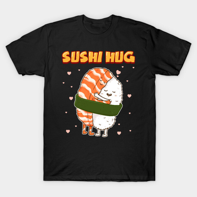 Sushi Hug Funny Sushi Lover Gift T-Shirt by creative