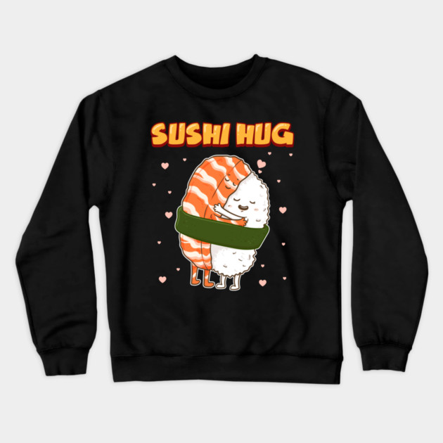 Sushi Hug Funny Sushi Lover Gift Crewneck Sweatshirt by creative