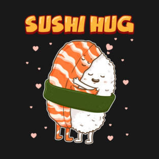 Sushi Hug Funny Sushi Lover Gift T-Shirt