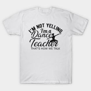 Dance Teacher - I'm not yelling I'm a dance teacher. T-Shirt