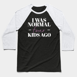 I Was Normal Four Kids Ago Funny Mother Gift Baseball T-Shirt