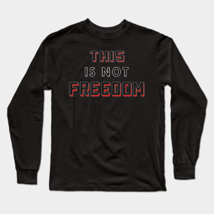 This Is Not Freedom Don't Be Controlled Long Sleeve T-Shirt