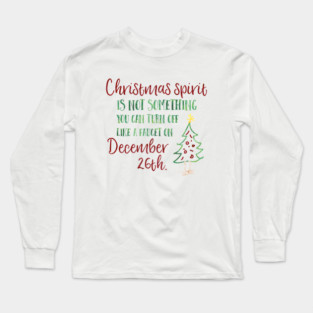 Christmas spirit is not something that you can turn off like a faucet on December 26th. Long Sleeve T-Shirt
