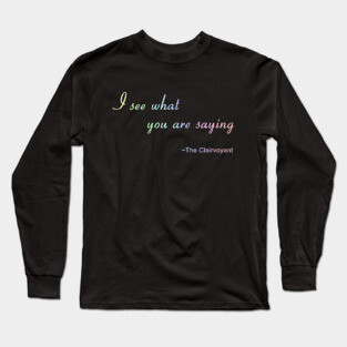 I see what you are saying funny spiritual joke Long Sleeve T-Shirt