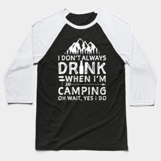 I Dont Always Drink When Im Camping Shirt Camping Beer Baseball T-Shirt