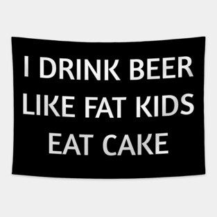 I Drink Beer Like Fat Kids Eat Cake Shirt So Funny Tapestry