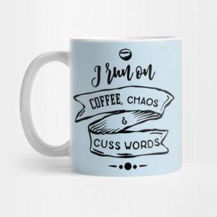 I Run On Coffee, Chaos & Cuss Words Mug