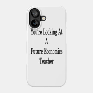 You're Looking At A Future Economics Teacher Phone Case
