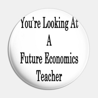 You're Looking At A Future Economics Teacher Pin