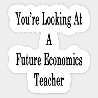 You're Looking At A Future Economics Teacher Sticker