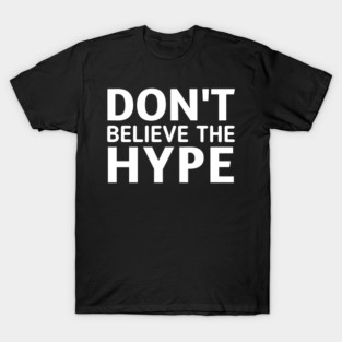 Don't Believe The Hype T-Shirt