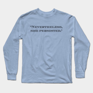 Nevertheless, she persisted strong woman T-Shirt Long Sleeve T-Shirt