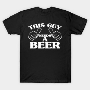 THIS GUY NEEDS A BEER  BEER LOVERS T-Shirt