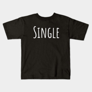 Single Funny Emotional Lonely Lovely New Generation Inspiration Open Minded Man's & Woman's Kids T-Shirt