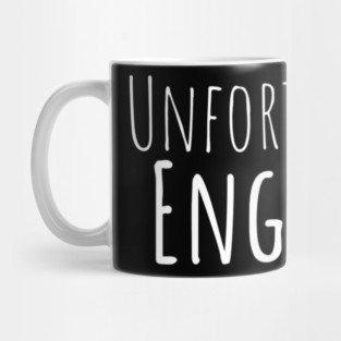 Unfortunately Engineer Funny Hilarious Sarcastic Humor Emotional Lonely Lovely New Generation Inspiration Open Minded Man's & Woman's Mug