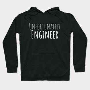 Unfortunately Engineer Funny Hilarious Sarcastic Humor Emotional Lonely Lovely New Generation Inspiration Open Minded Man's & Woman's Hoodie