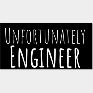 Unfortunately Engineer Funny Hilarious Sarcastic Humor Emotional Lonely Lovely New Generation Inspiration Open Minded Man's & Woman's Posters and Art