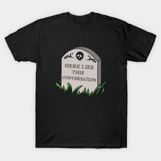 Here Lies This Conversation T-Shirt by dumbshirts