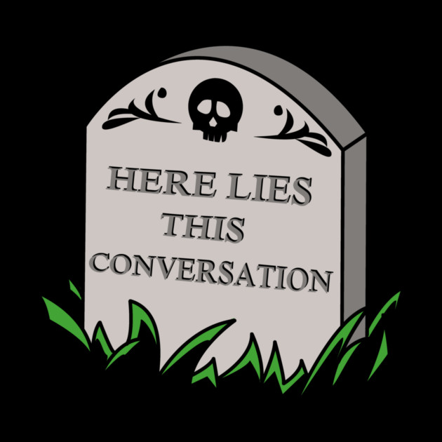 Here Lies This Conversation by dumbshirts