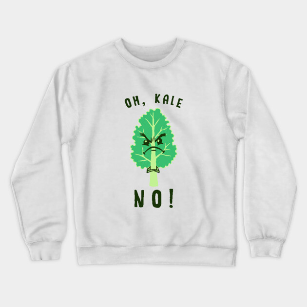 Oh Kale No Crewneck Sweatshirt by dumbshirts