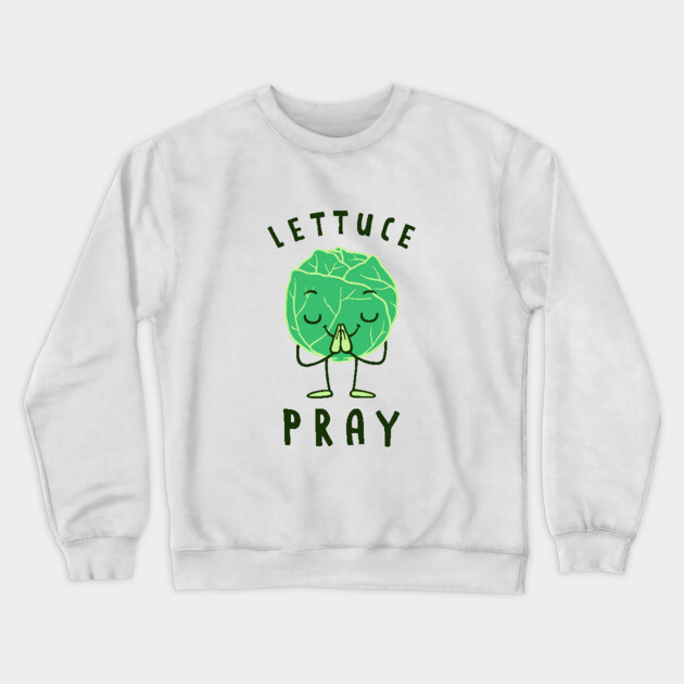 Lettuce Pray Crewneck Sweatshirt by dumbshirts
