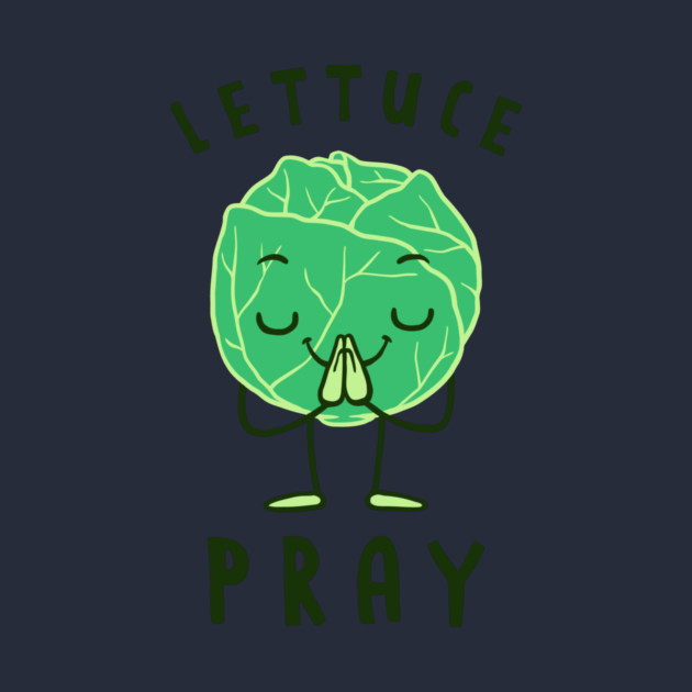 Lettuce Pray by dumbshirts