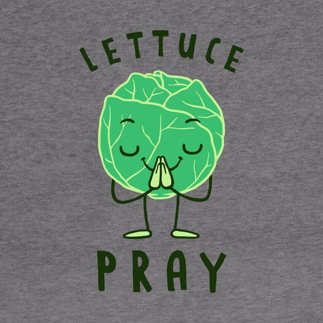 Lettuce Pray by dumbshirts