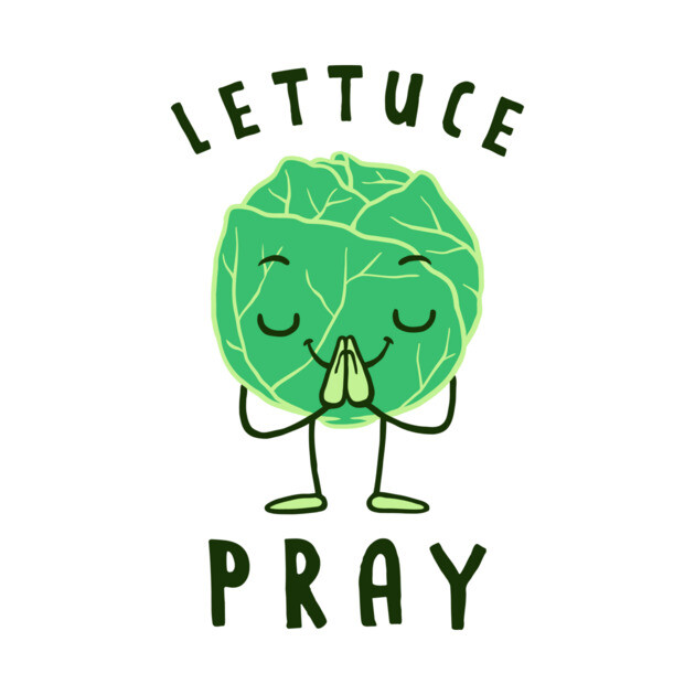 Lettuce Pray by dumbshirts