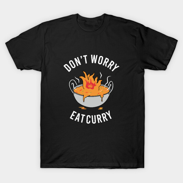 Don't Worry Eat Curry T-Shirt by dumbshirts