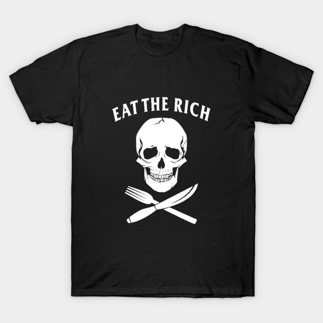 Eat The Rich T-Shirt by dumbshirts