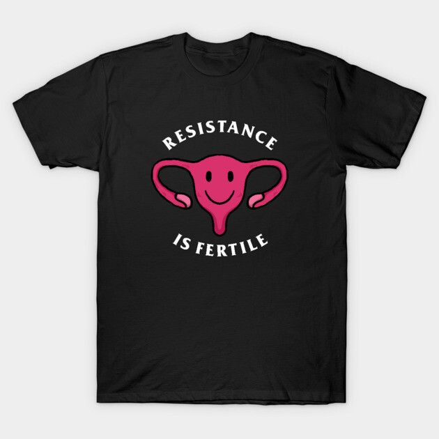 Resistance Is Fertile T-Shirt by dumbshirts