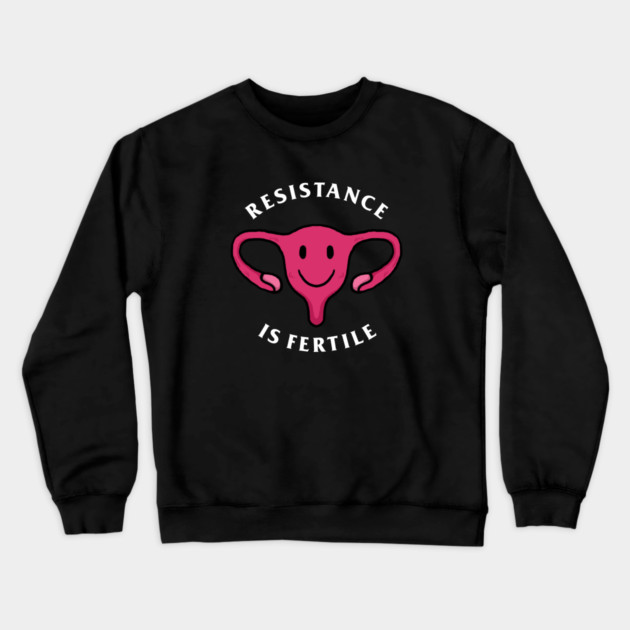 Resistance Is Fertile Crewneck Sweatshirt by dumbshirts