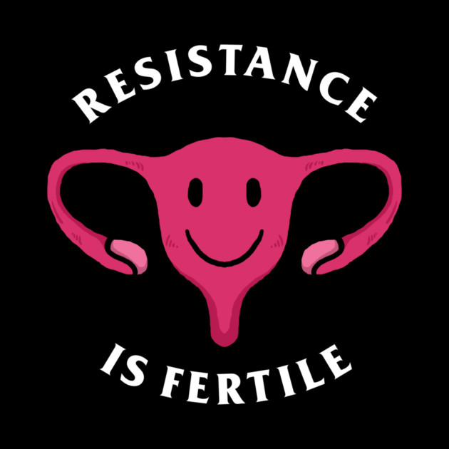 Resistance Is Fertile by dumbshirts