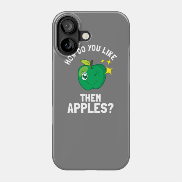 How Do You Like Them Apples Phone Case by dumbshirts