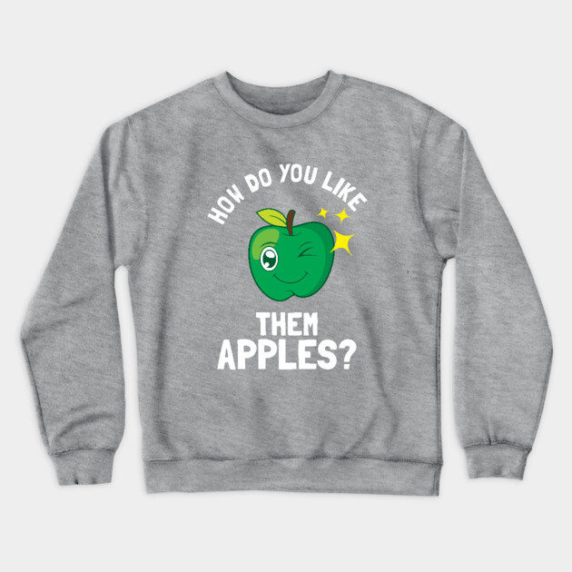 How Do You Like Them Apples Crewneck Sweatshirt by dumbshirts
