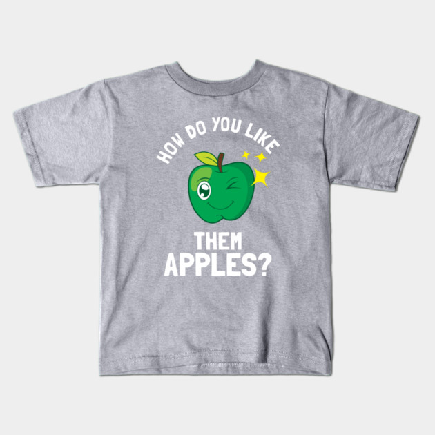 How Do You Like Them Apples Kids T-Shirt by dumbshirts