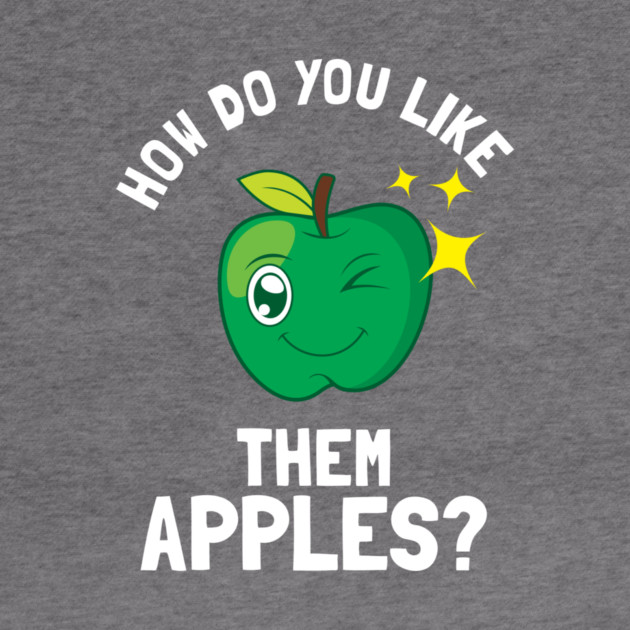 How Do You Like Them Apples by dumbshirts