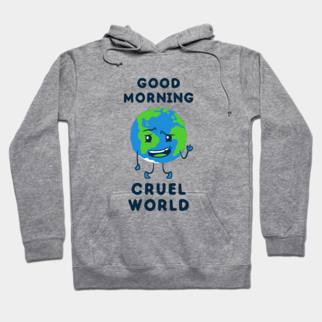 Good Morning Cruel World Hoodie by dumbshirts