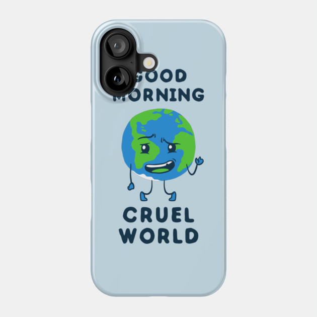 Good Morning Cruel World Phone Case by dumbshirts