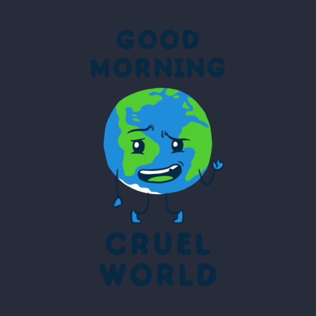 Good Morning Cruel World by dumbshirts