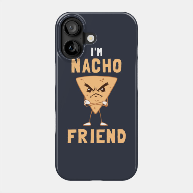 I'm Nacho Friend Phone Case by dumbshirts