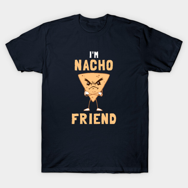 I'm Nacho Friend T-Shirt by dumbshirts