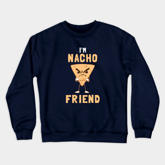 I'm Nacho Friend Crewneck Sweatshirt by dumbshirts