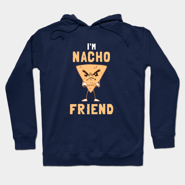 I'm Nacho Friend Hoodie by dumbshirts