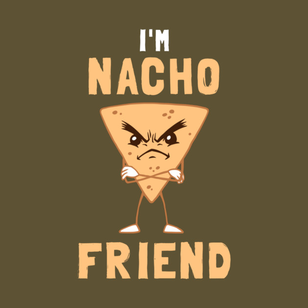 I'm Nacho Friend by dumbshirts
