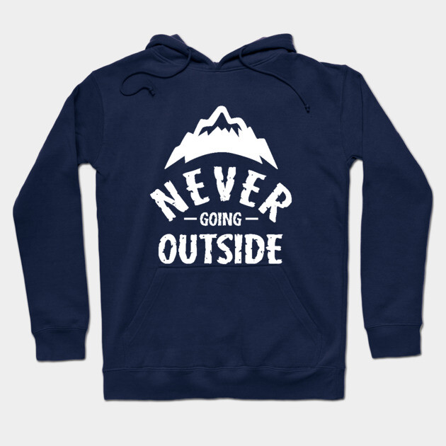 Never Going Outside Hoodie by dumbshirts