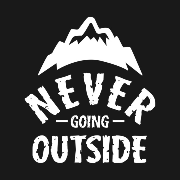 Never Going Outside by dumbshirts